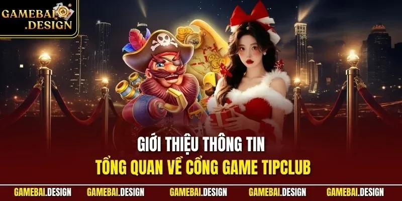 TIPCLUB| Đánh Giá Cổng Game Bài Chuyên Nghiệp Số 1 Châu Á 2 Giới thiệu thông tin tổng quan về cổng game TIPCLUB