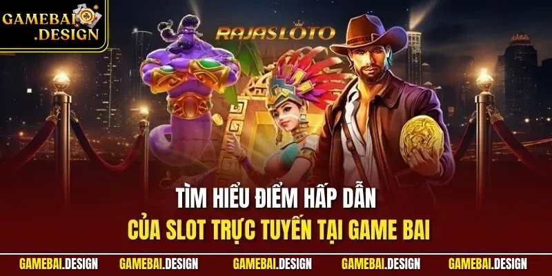 Tìm hiểu điểm hấp dẫn của Slot trực tuyến tại game bai